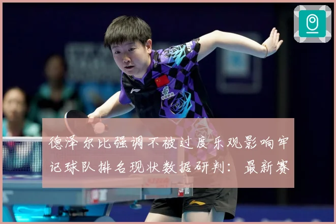德泽尔比强调不被过度乐观影响牢记球队排名现状数据研判：最新赛事动态与深度分析