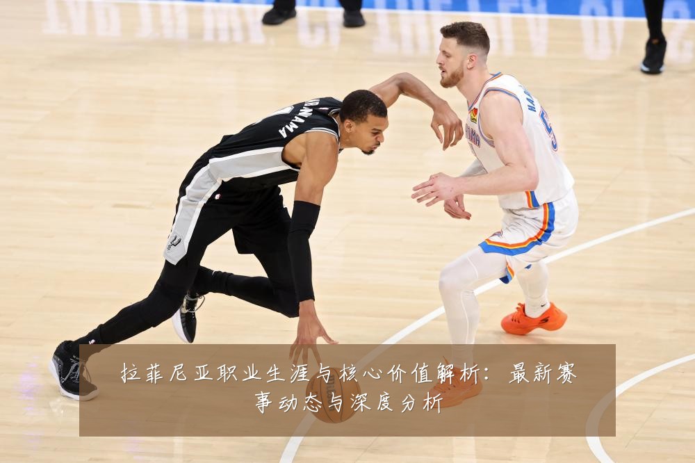 拉菲尼亚职业生涯与核心价值解析:最新赛事动态与深度分析