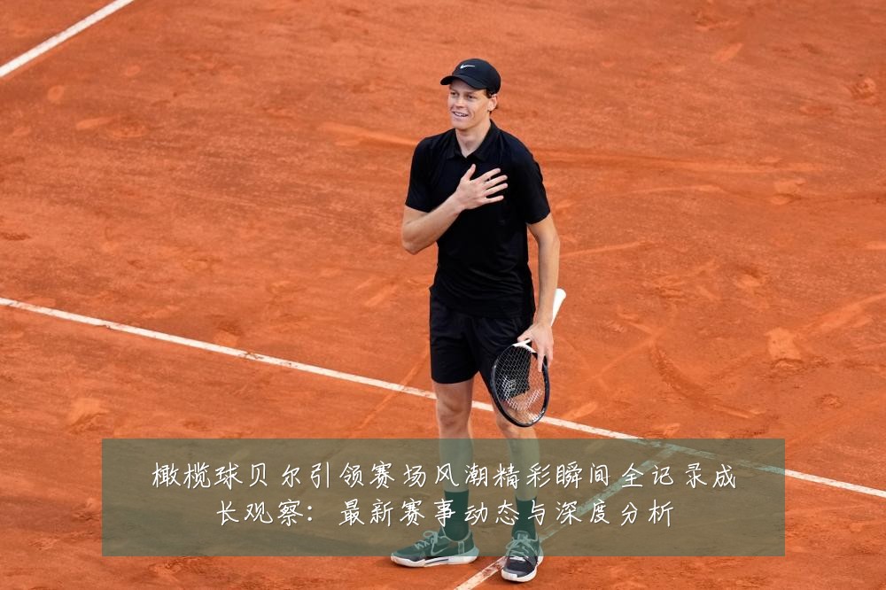 橄榄球贝尔引领赛场风潮精彩瞬间全记录成长观察:最新赛事动态与深度分析