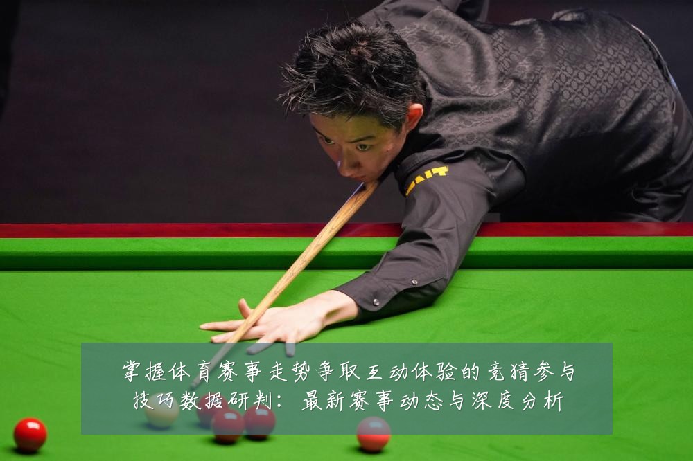掌握体育赛事走势争取互动体验的竞猜参与技巧数据研判：最新赛事动态与深度分析