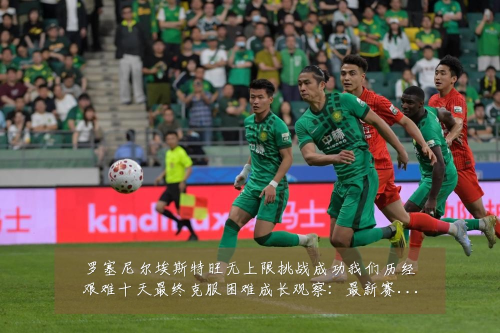 罗塞尼尔埃斯特旺无上限挑战成功我们历经艰难十天最终克服困难成长观察:最新赛事动态与深度分析